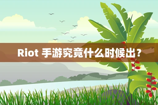 Riot 手游究竟什么时候出？