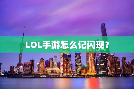 LOL手游怎么记闪现？