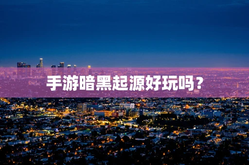 手游暗黑起源好玩吗？