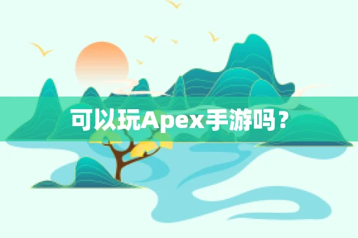 可以玩Apex手游吗？