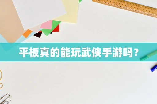 平板真的能玩武侠手游吗？