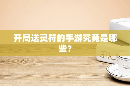 开局送灵符的手游究竟是哪些？