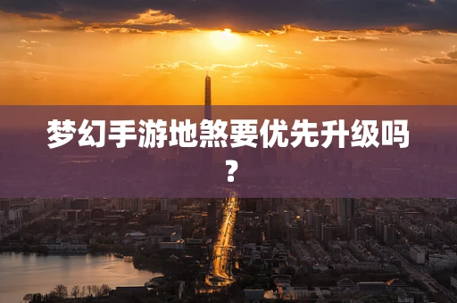 梦幻手游地煞要优先升级吗？