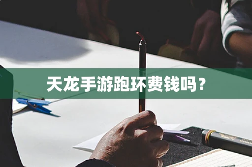 天龙手游跑环费钱吗？