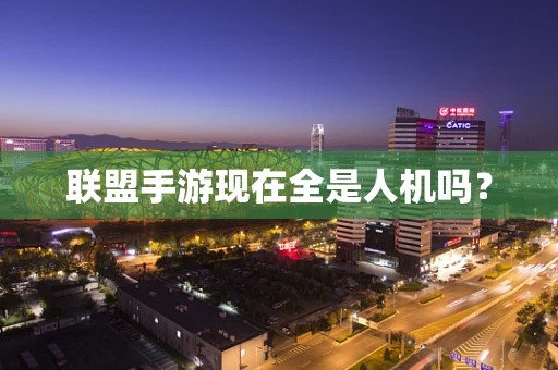 联盟手游现在全是人机吗？