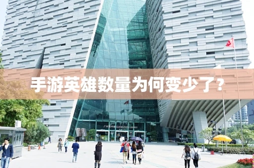 手游英雄数量为何变少了？