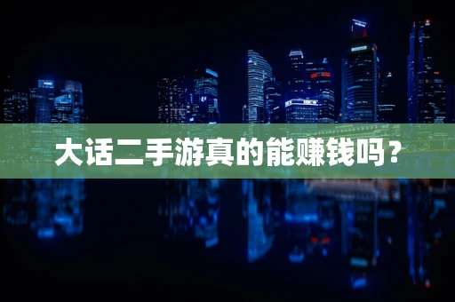 大话二手游真的能赚钱吗？