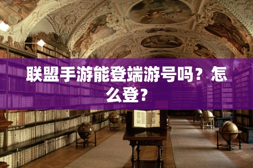 联盟手游能登端游号吗？怎么登？