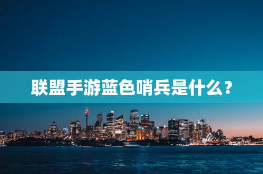 联盟手游蓝色哨兵是什么？