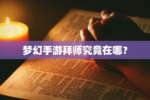 梦幻手游拜师究竟在哪？