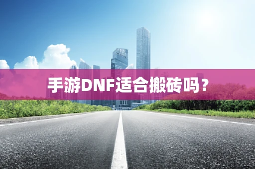 手游DNF适合搬砖吗？