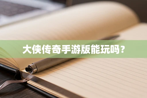 大侠传奇手游版能玩吗？