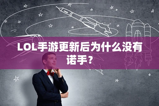 LOL手游更新后为什么没有诺手？