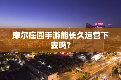 摩尔庄园手游能长久运营下去吗？