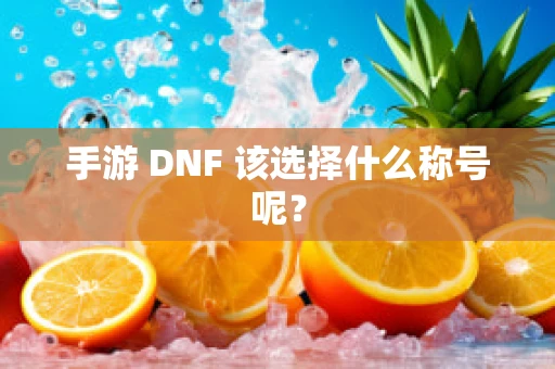 手游 DNF 该选择什么称号呢？
