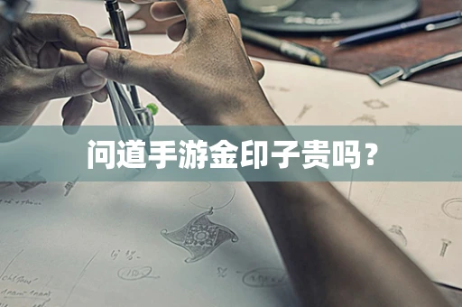 问道手游金印子贵吗？