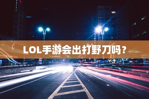LOL手游会出打野刀吗？