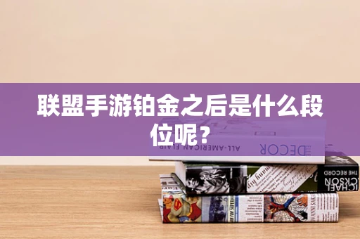 联盟手游铂金之后是什么段位呢？