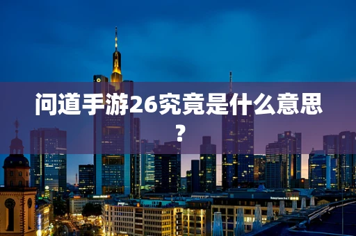 问道手游26究竟是什么意思？