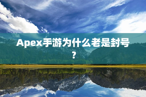 Apex手游为什么老是封号？