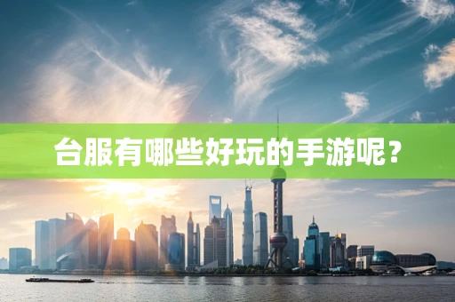 台服有哪些好玩的手游呢？