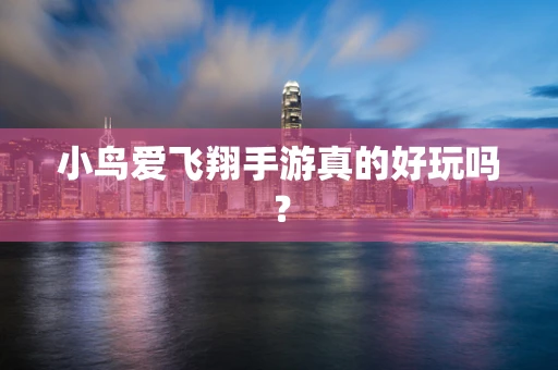 小鸟爱飞翔手游真的好玩吗？