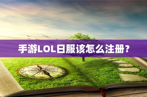 手游LOL日服该怎么注册？