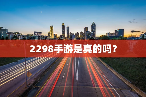 2298手游是真的吗？