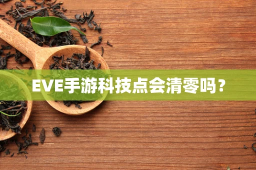EVE手游科技点会清零吗？