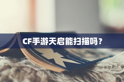 CF手游天启能扫描吗？