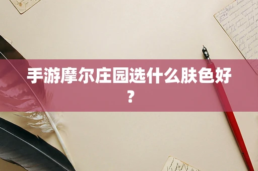 手游摩尔庄园选什么肤色好？