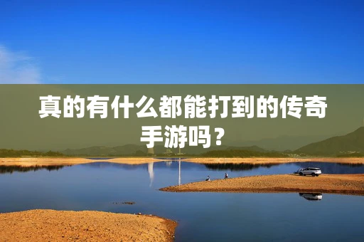 真的有什么都能打到的传奇手游吗？