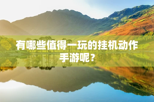 有哪些值得一玩的挂机动作手游呢？