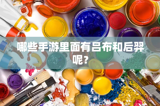 哪些手游里面有吕布和后羿呢？