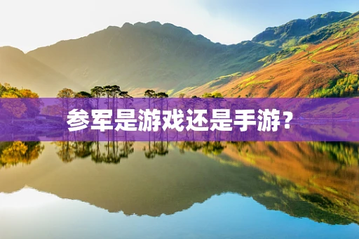 参军是游戏还是手游？