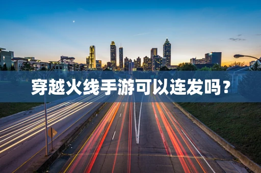 穿越火线手游可以连发吗？