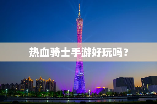 热血骑士手游好玩吗？