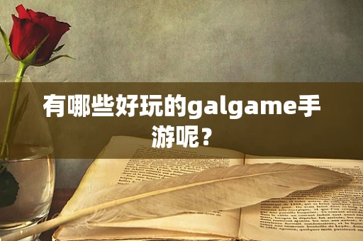 有哪些好玩的galgame手游呢？