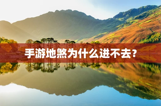 手游地煞为什么进不去？