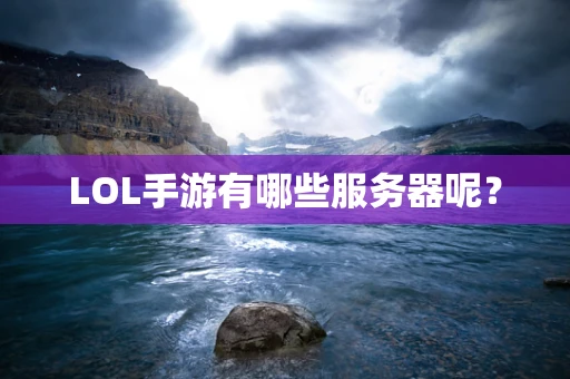LOL手游有哪些服务器呢？