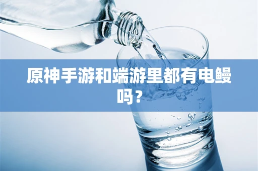 原神手游和端游里都有电鳗吗？