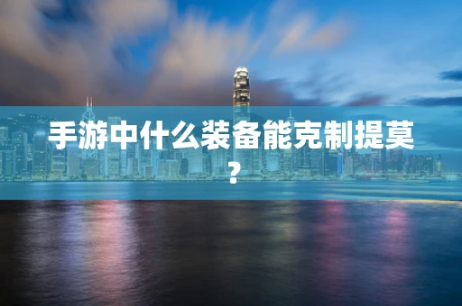 手游中什么装备能克制提莫？