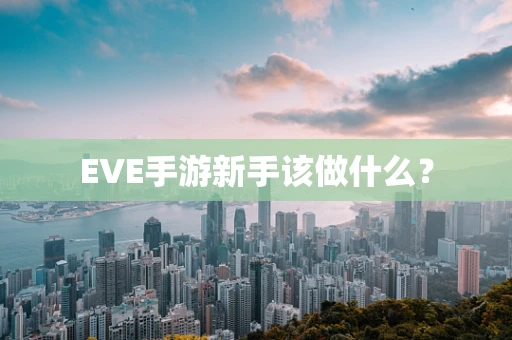 EVE手游新手该做什么？