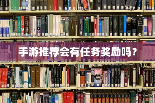 手游推荐会有任务奖励吗？