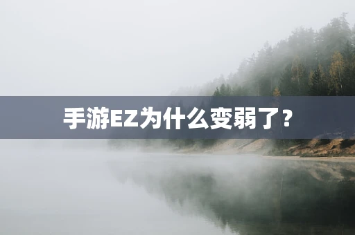 手游EZ为什么变弱了？