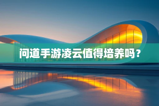 问道手游凌云值得培养吗？