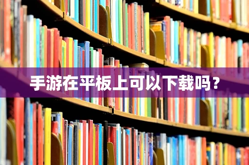 手游在平板上可以下载吗？
