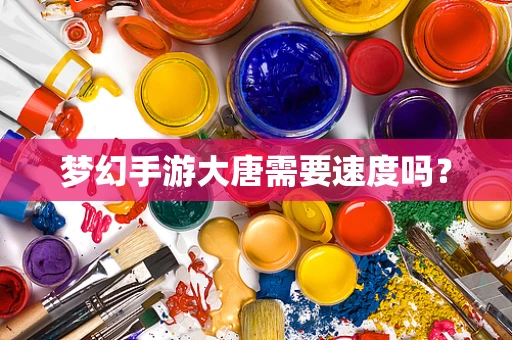 梦幻手游大唐需要速度吗？