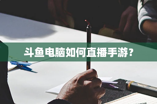 斗鱼电脑如何直播手游？