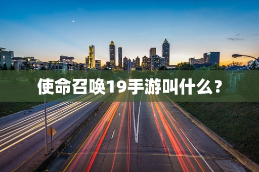 使命召唤19手游叫什么？